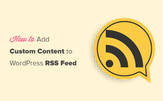 Hinzufügen von benutzerdefinierten Inhalten zu Ihren WordPress-RSS-Feeds